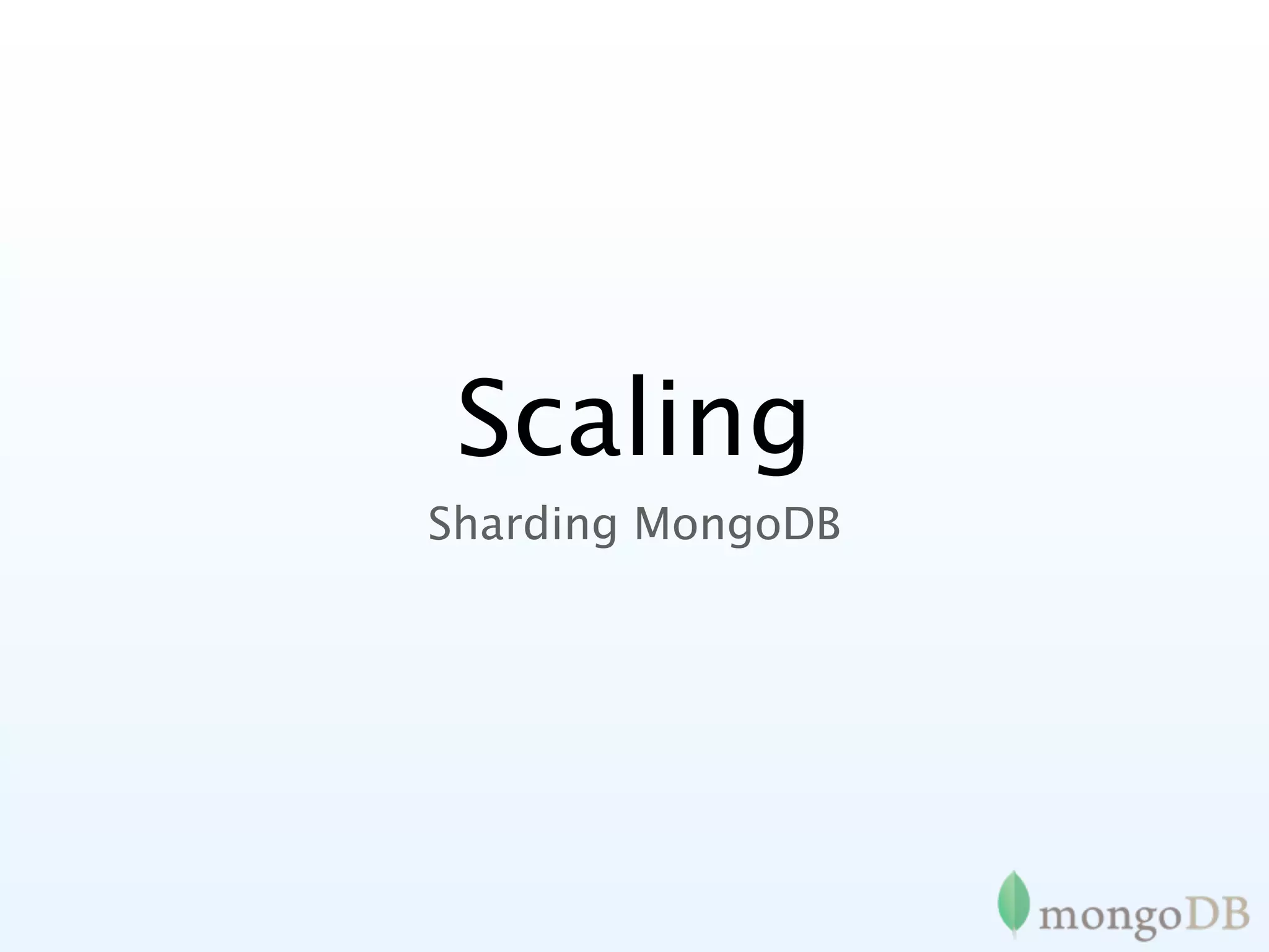 Scaling
Sharding MongoDB
 