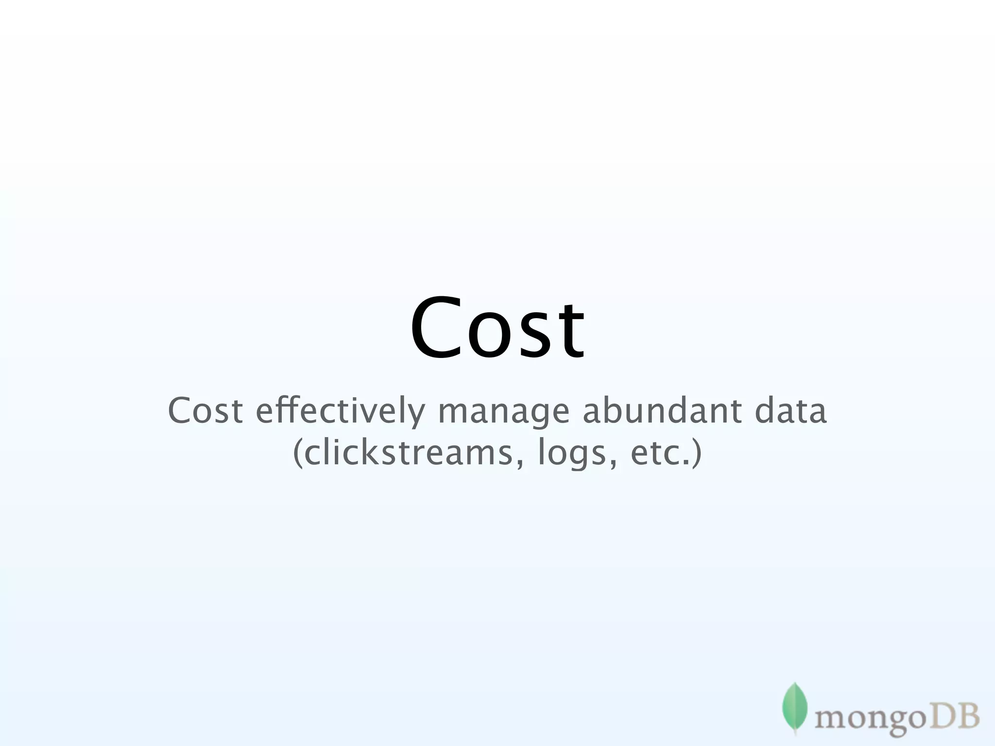 Cost
Cost effectively manage abundant data
       (clickstreams, logs, etc.)
 