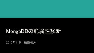 MongoDBの脆弱性診断
2015年11月　桃原裕太
 