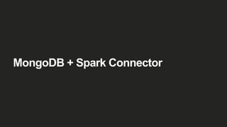 MongoDB
Spark
Connector
MongoDB
Shard
Spark
MongoDB Spark Connector
https://github.com/mongodb/mongo-spark
 