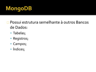 Possui estrutura semelhante à outros Bancos 
de Dados: 
 Tabelas; 
 Registros; 
 Campos; 
 Índices; 
 
