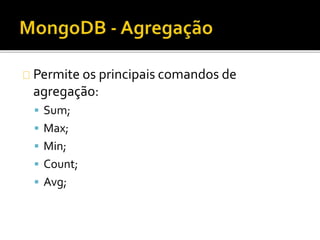 Permite os principais comandos de 
agregação: 
 Sum; 
 Max; 
 Min; 
 Count; 
 Avg; 
 