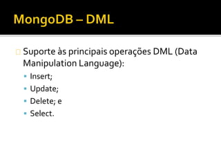 Suporte às principais operações DML (Data 
Manipulation Language): 
 Insert; 
 Update; 
 Delete; e 
 Select. 
 