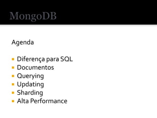 Agenda

   Diferença para SQL
   Documentos
   Querying
   Updating
   Sharding
   Alta Performance
 