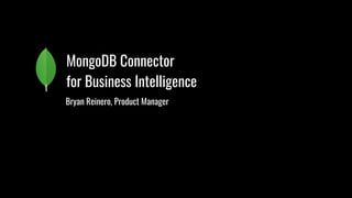 MongoDB Connector
for Business Intelligence
Bryan Reinero, Product Manager
 