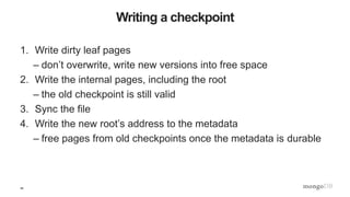 34
Writing a checkpoint
1. Write dirty leaf pages
– don’t overwrite, write new versions into free space
2. Write the internal pages, including the root
– the old checkpoint is still valid
3. Sync the file
4. Write the new root’s address to the metadata
– free pages from old checkpoints once the metadata is durable
 