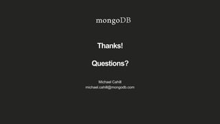 Thanks!
Questions?
Michael Cahill
michael.cahill@mongodb.com
 