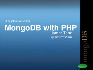 MongoDB with PHP James Tang <james@fwso.cn> A quick introduction 