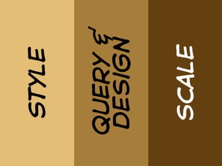 Style


query &
design


scale
 