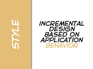 Style
        incremental
           design
          based on
         application
          behavior
 