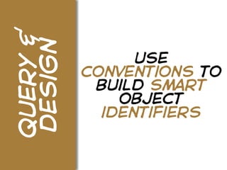 query &
design          use
          conventions to
           build smart
              object
            identifiers
 