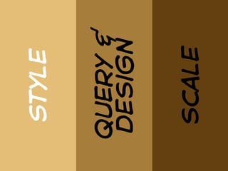 Style


query &
design


scale
 