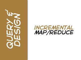 query &
design
          incremental
          map/reduce
 