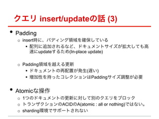  insert/updateԒ (3)
?? Padding
  o? insertrˡѥǥI_Ƥ
       ?? Ф׷Ӥʤɡɥȥ󤷤Ƥ
           ٤update뤿(In-place update)

  o? PaddingIԽ
      ?? ɥȤäk(W)
      ?? Ԥ֤ä쥯Padding{Ҫ


?? Atomicʲ
  o? 1ĤΥɥȤθ¤ˌƄeΥ֥å
  o? ȥ󥶥ACIDA(atomic : all or nothing)ǤϤʤ
  o? shardinghǥݩ`Ȥʤ
 