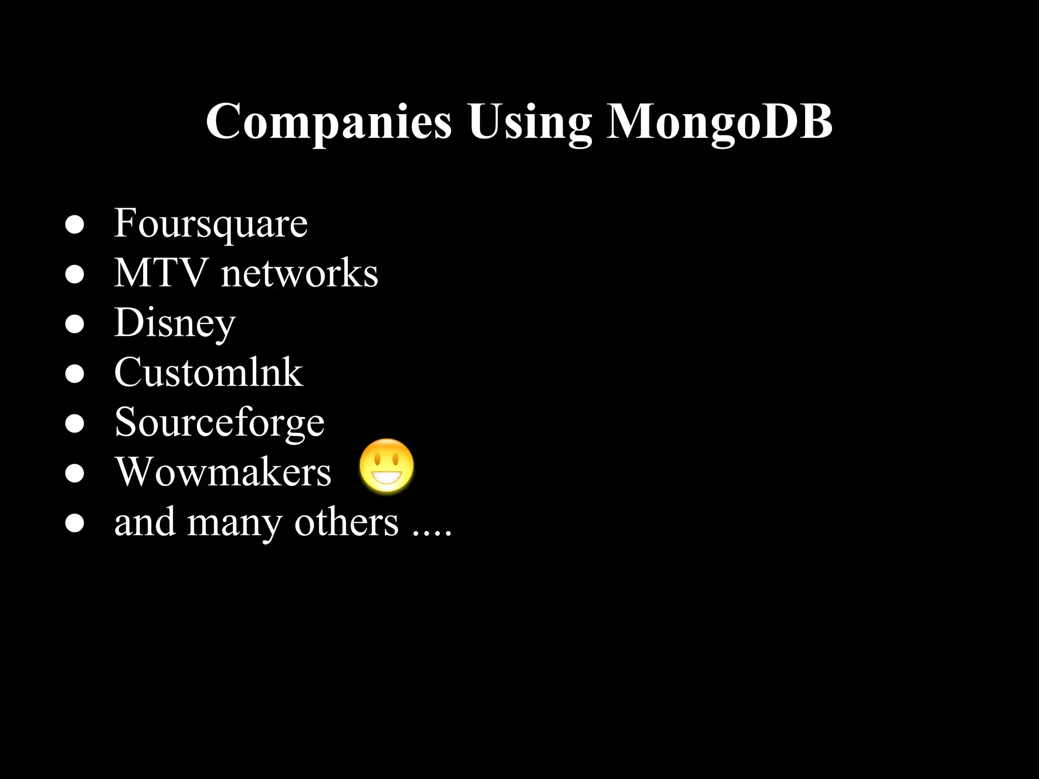 Companies Using MongoDB
●   Foursquare
●   MTV networks
●   Disney
●   Customlnk
●   Sourceforge
●   Wowmakers
●   and many others ....
 