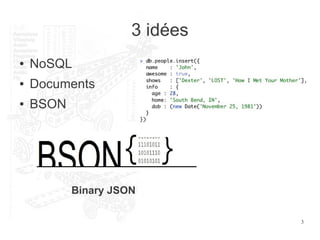 3
3 idées
● NoSQL
● Documents
● BSON
Binary JSON
 