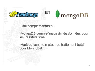 8
ET
●Une complémentarité
●MongoDB comme 'magasin' de données pour
les restitutations
●Hadoop comme moteur de traitement batch
pour MongoDB
 