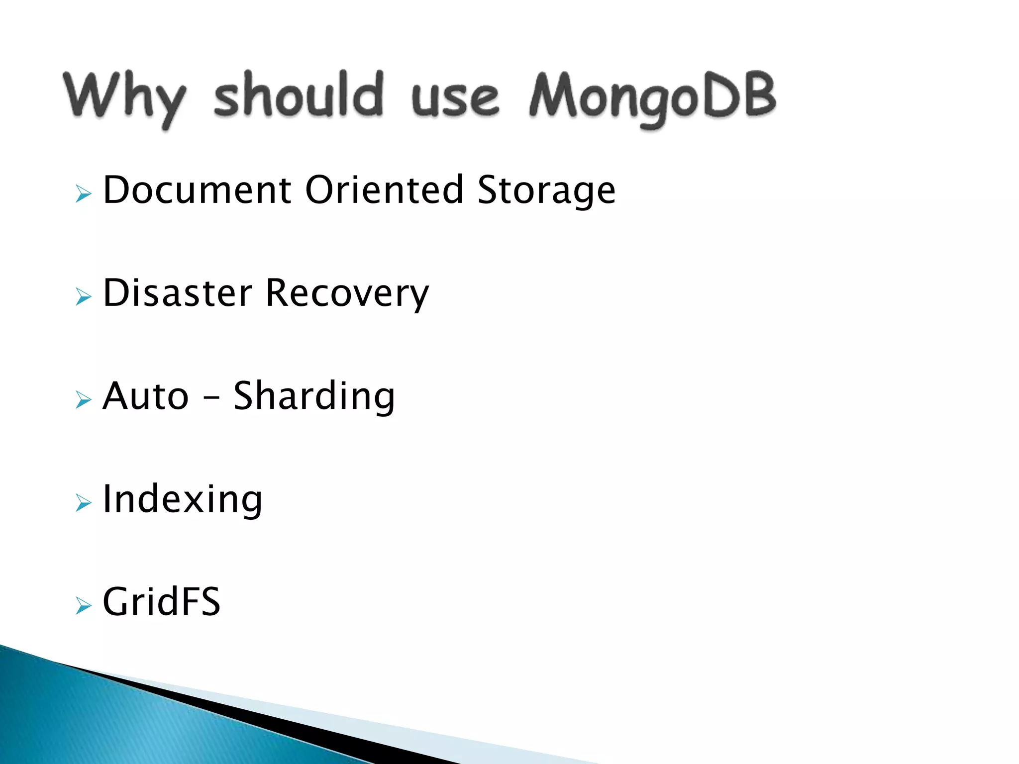  Document Oriented Storage
 Disaster Recovery
 Auto – Sharding
 Indexing
 GridFS
 