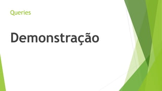 Queries
Demonstração
 
