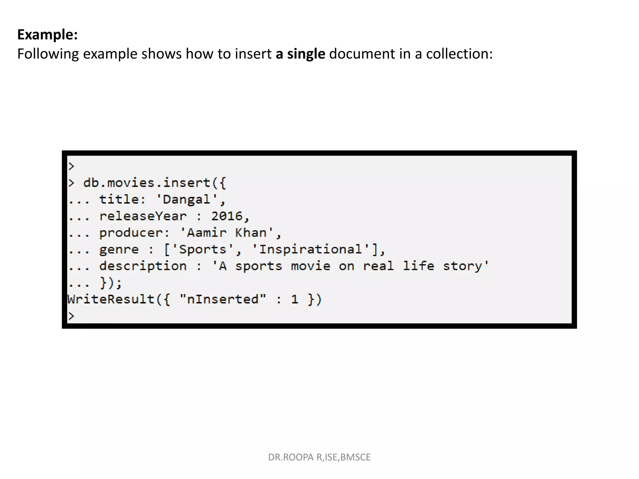 Example:
Following example shows how to insert a single document in a collection:
DR.ROOPA R,ISE,BMSCE
 