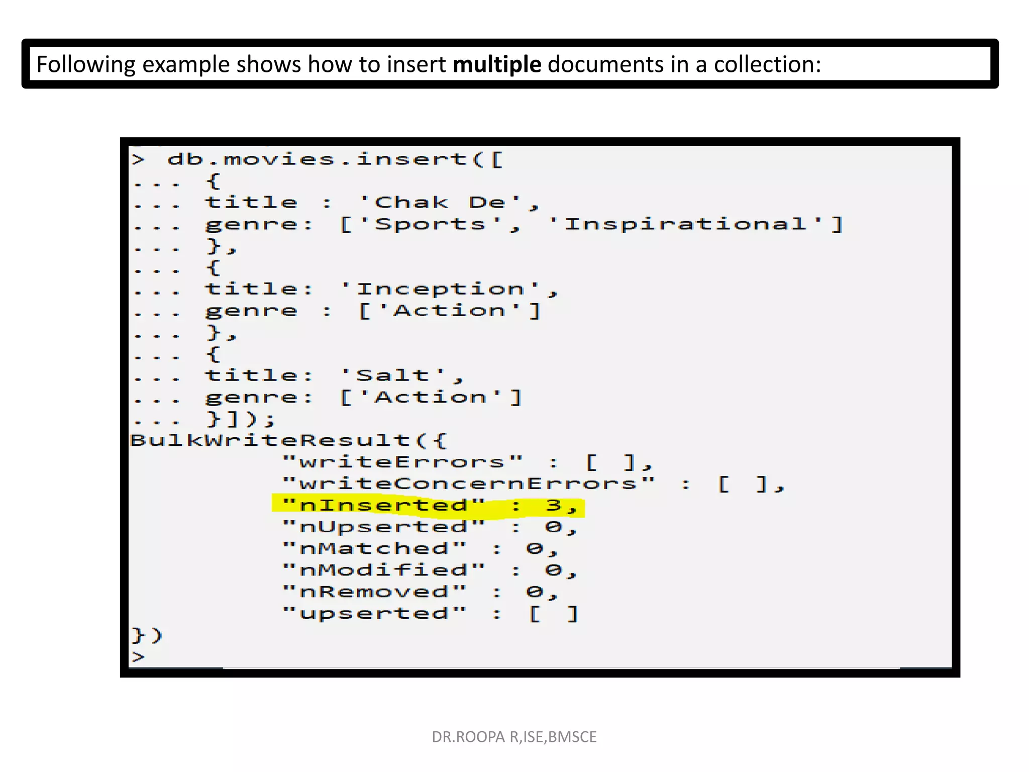 Following example shows how to insert multiple documents in a collection:
DR.ROOPA R,ISE,BMSCE
 