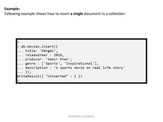 Example:
Following example shows how to insert a single document in a collection:
DR.ROOPA R,ISE,BMSCE
 