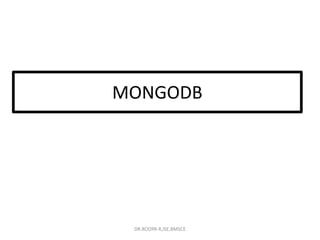 MONGODB
DR.ROOPA R,ISE,BMSCE
 