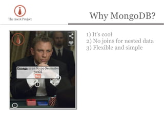 Why MongoDB?
1) It's cool
2) No joins for nested data
3) Flexible and simple
 