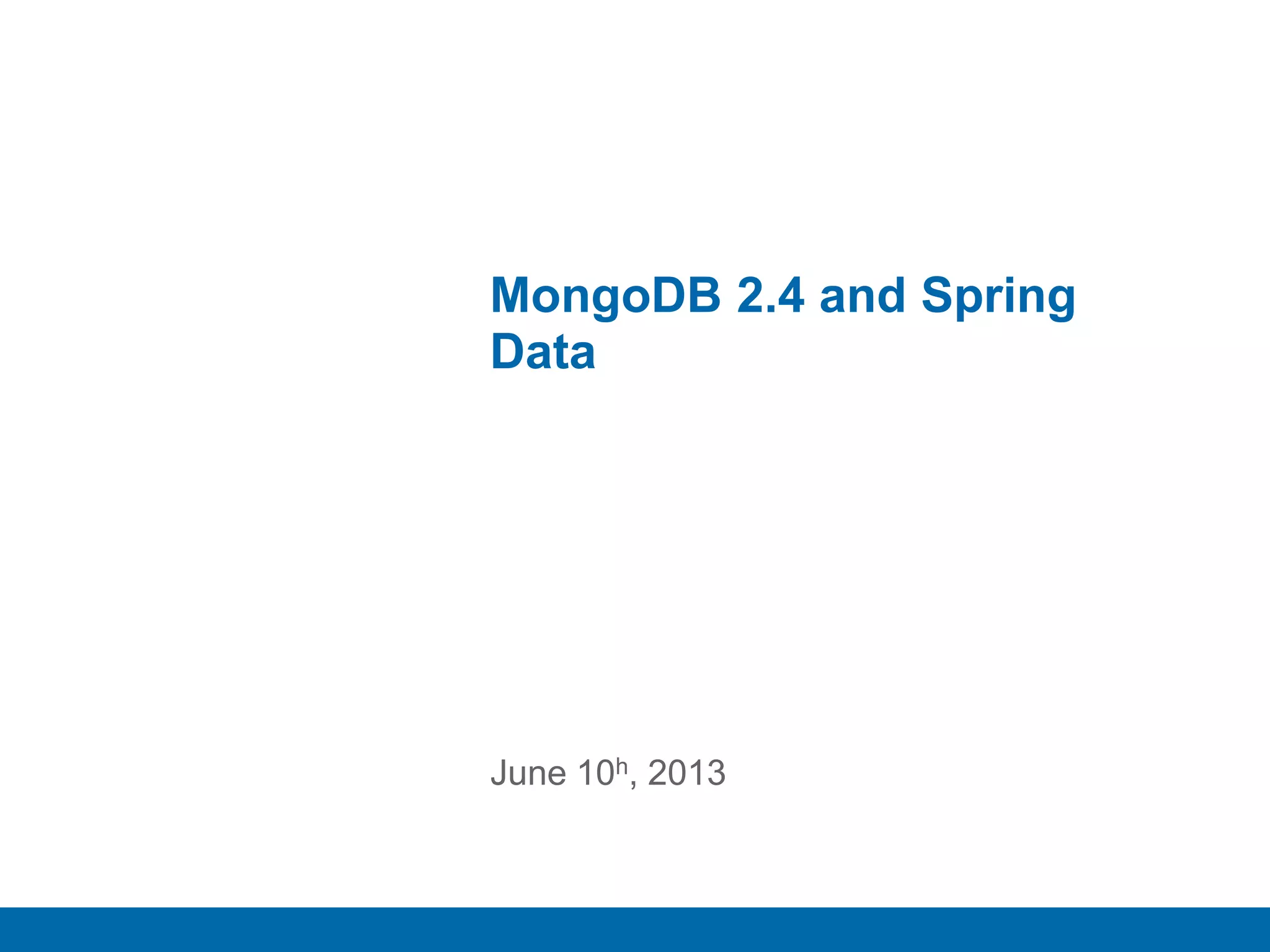 1
MongoDB 2.4 and Spring
Data
June 10h, 2013
 