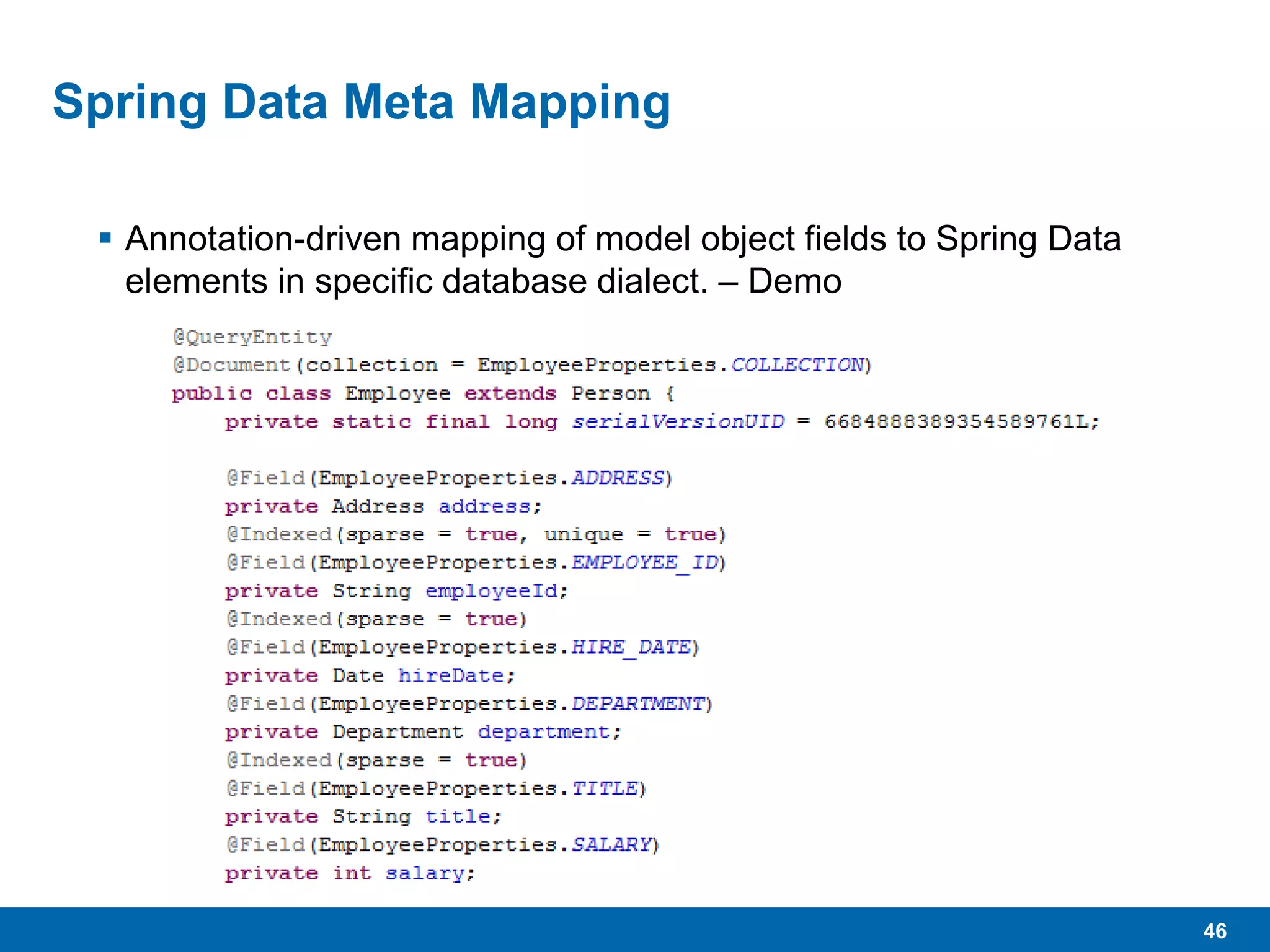 46
Spring Data Meta Mapping
 Annotation-driven mapping of model object fields to Spring Data
elements in specific database dialect. – Demo
 
