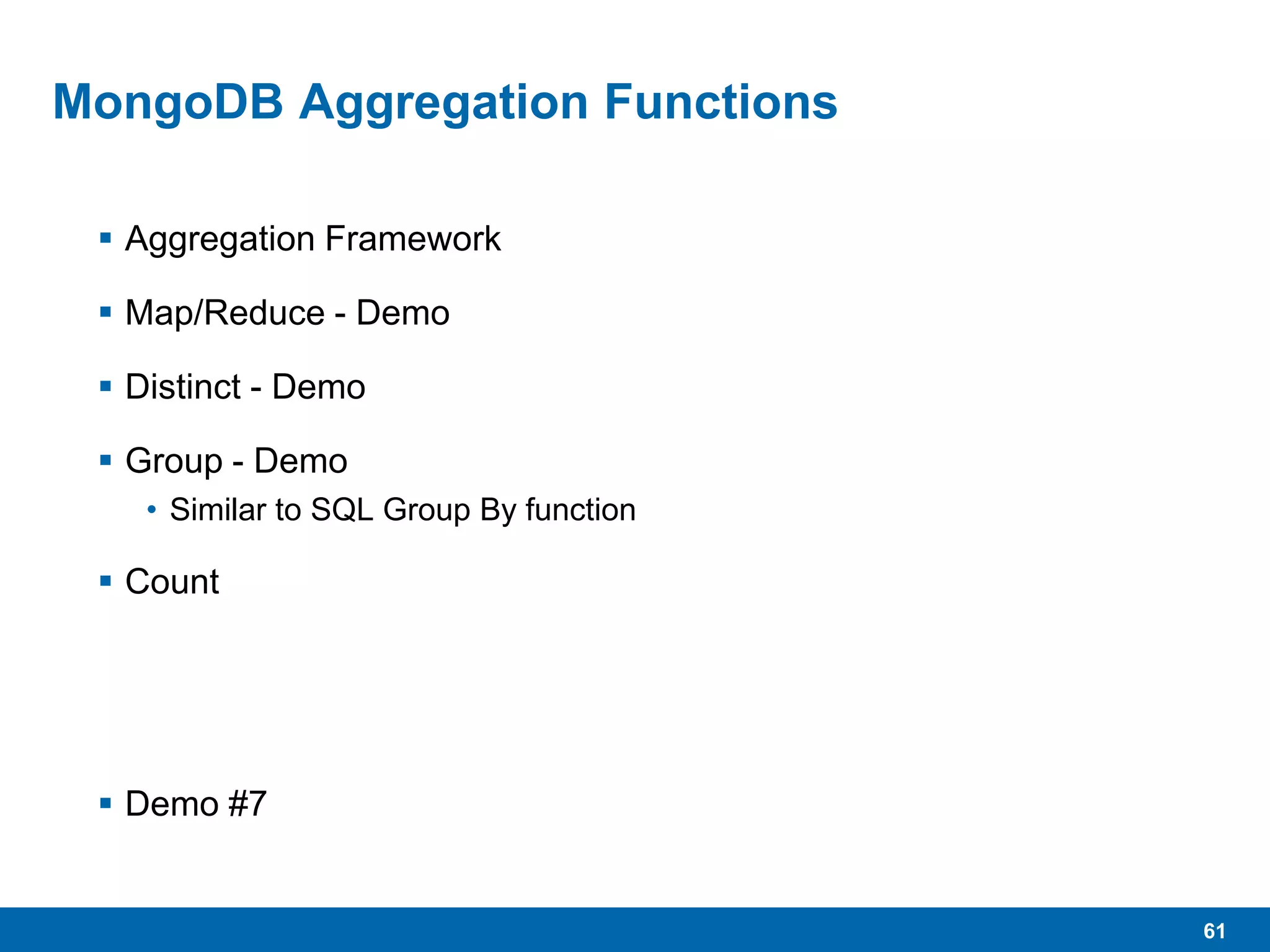 61
MongoDB Aggregation Functions
 Aggregation Framework
 Map/Reduce - Demo
 Distinct - Demo
 Group - Demo
• Similar to SQL Group By function
 Count
 Demo #7
 
