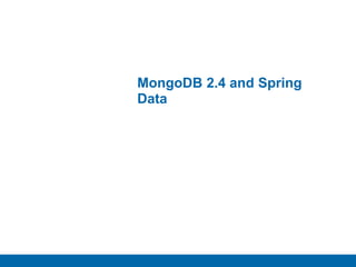 3
MongoDB 2.4 and Spring
Data
 