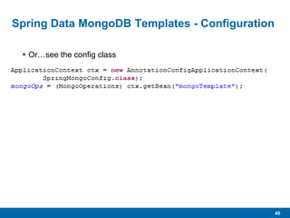 40
Spring Data MongoDB Templates - Configuration
 Or…see the config class
 