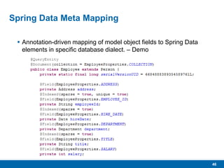 46
Spring Data Meta Mapping
 Annotation-driven mapping of model object fields to Spring Data
elements in specific database dialect. – Demo
 