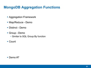 61
MongoDB Aggregation Functions
 Aggregation Framework
 Map/Reduce - Demo
 Distinct - Demo
 Group - Demo
• Similar to SQL Group By function
 Count
 Demo #7
 