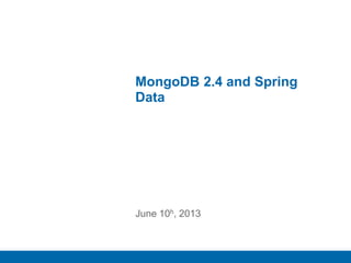 1
MongoDB 2.4 and Spring
Data
June 10h, 2013
 