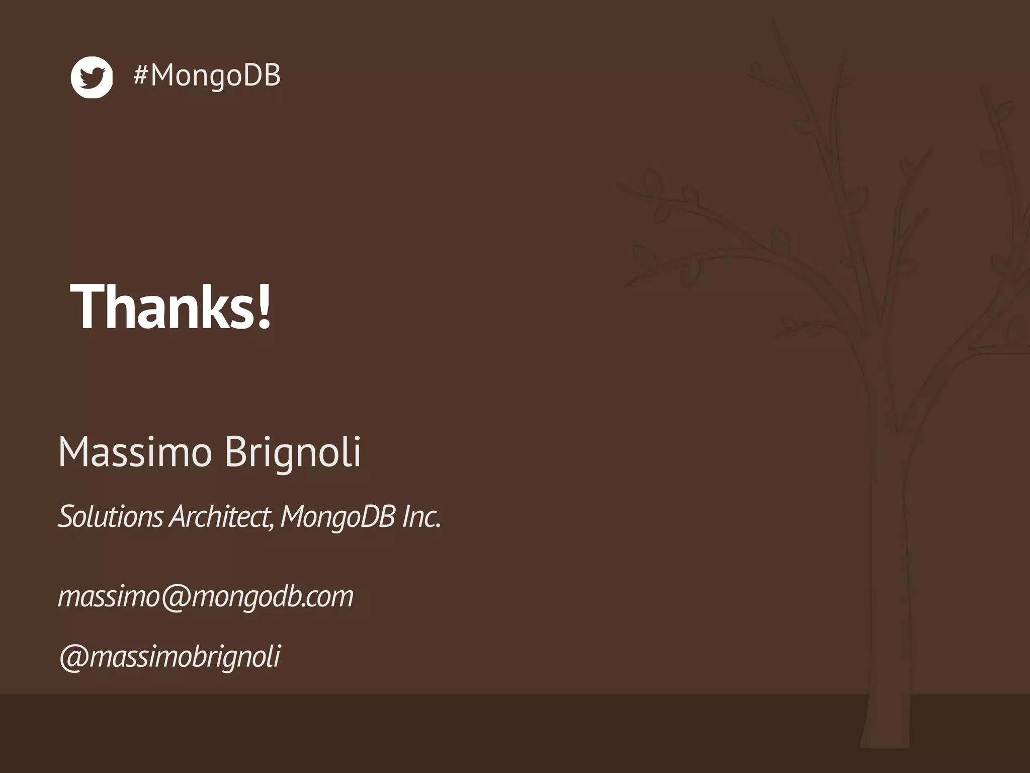 Thanks!
@massimobrignoli
Massimo Brignoli
#MongoDB
SolutionsArchitect,MongoDB Inc.
massimo@mongodb.com
 