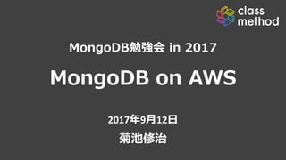 MongoDB on AWS
2017年9⽉12⽇
菊池修治
MongoDB勉強会 in 2017
 