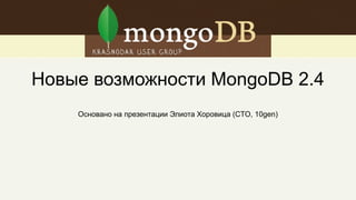 Новые возможности MongoDB 2.4
Основано на презентации Элиота Хоровица (CTO, 10gen)
 