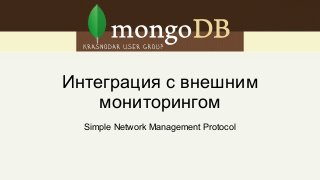 Интеграция с внешним
мониторингом
Simple Network Management Protocol
 