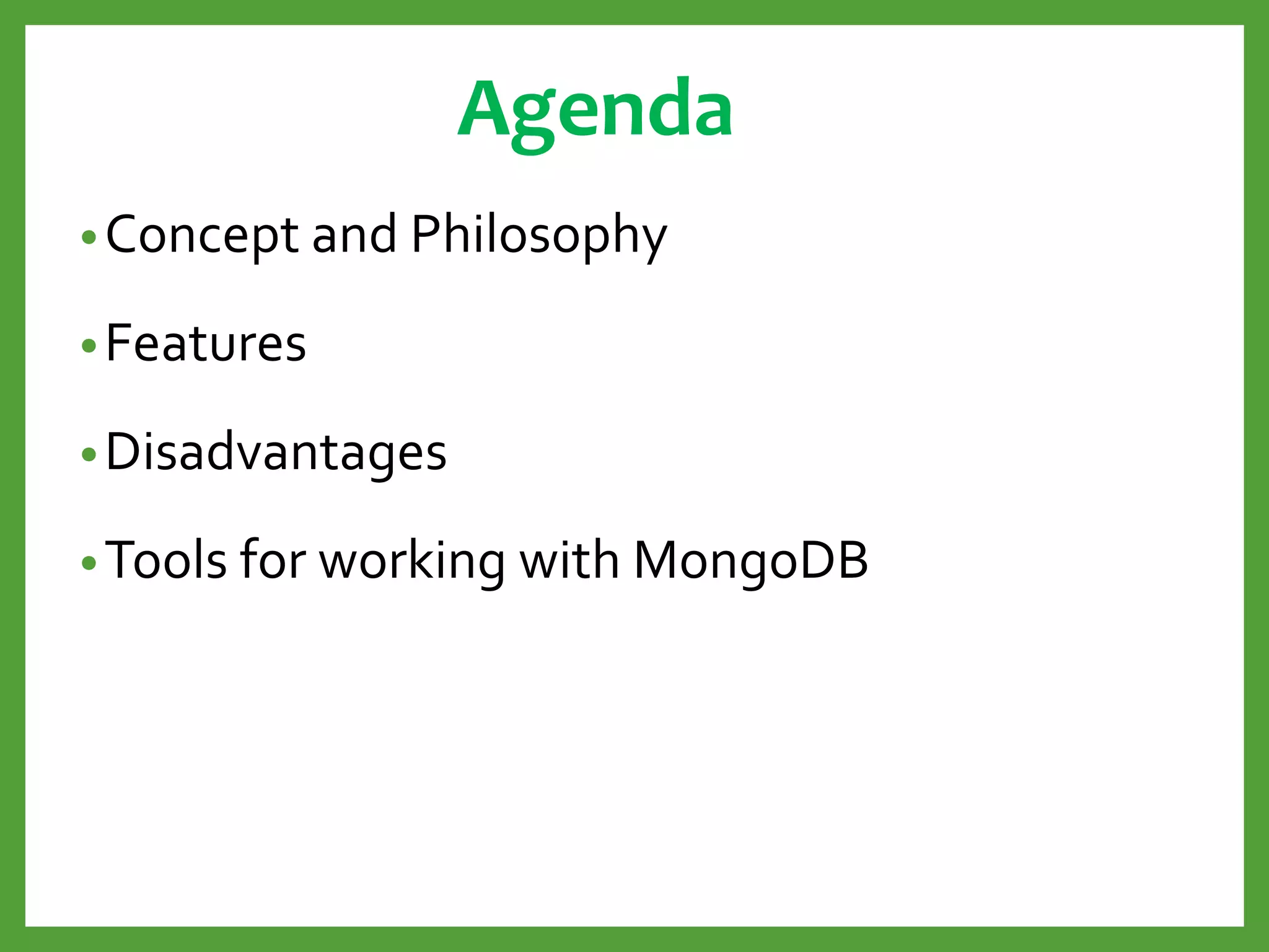 Agenda
•Concept and Philosophy
•Features
•Disadvantages
•Tools for working with MongoDB
 