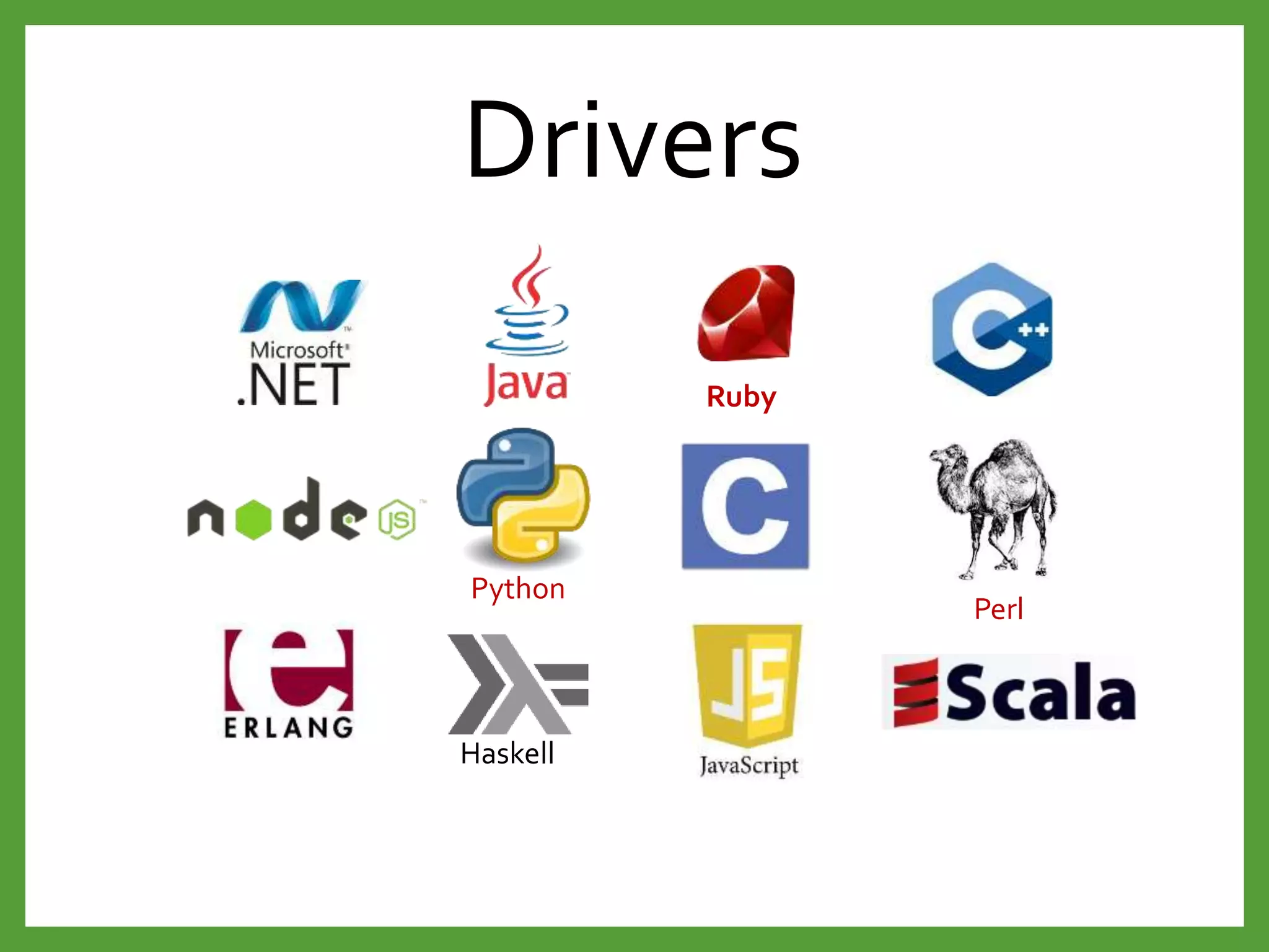 Drivers
Ruby
Python
Perl
Haskell
 