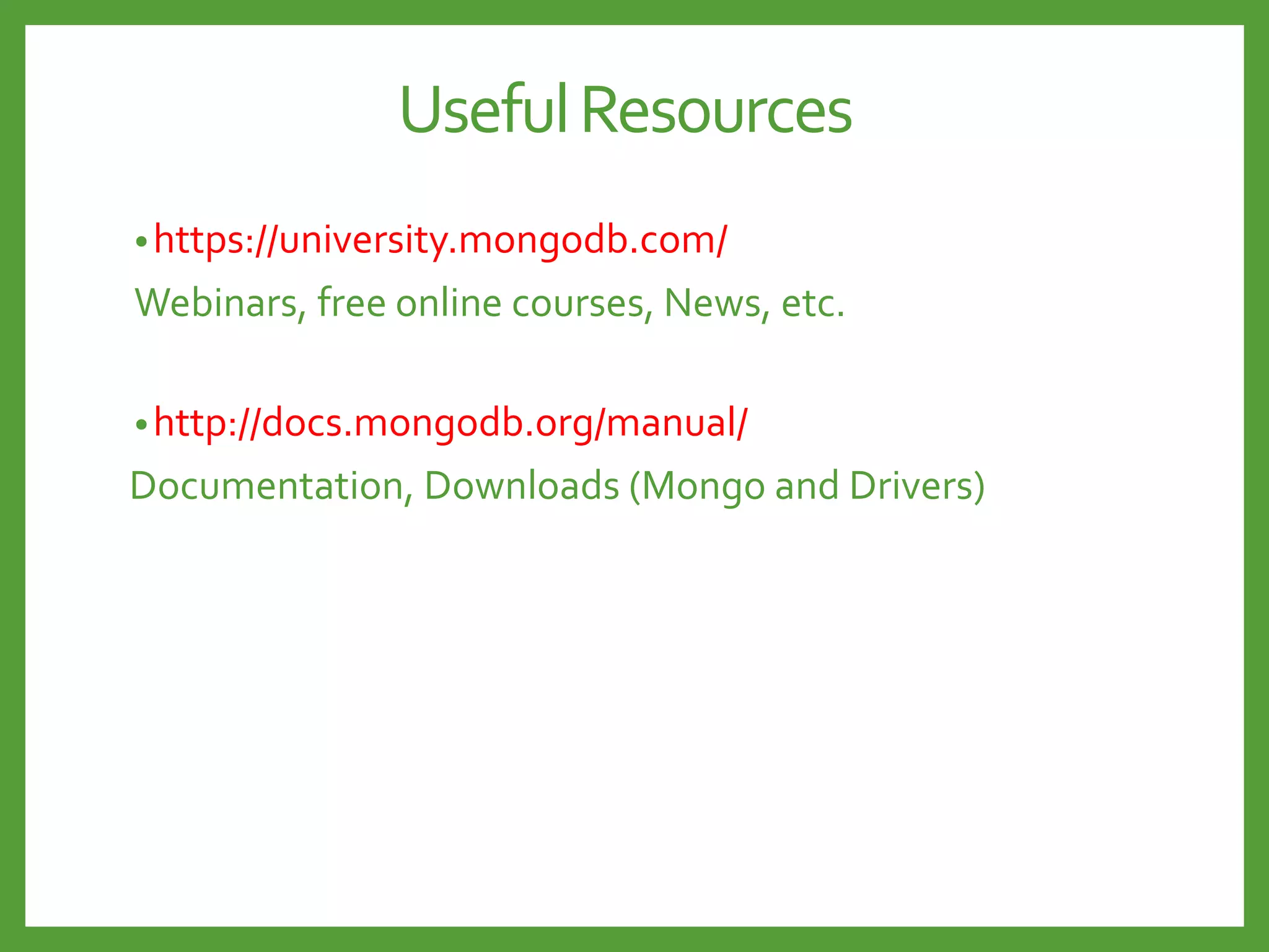 •https://university.mongodb.com/
Webinars, free online courses, News, etc.
•http://docs.mongodb.org/manual/
Documentation, Downloads (Mongo and Drivers)
UsefulResources
 