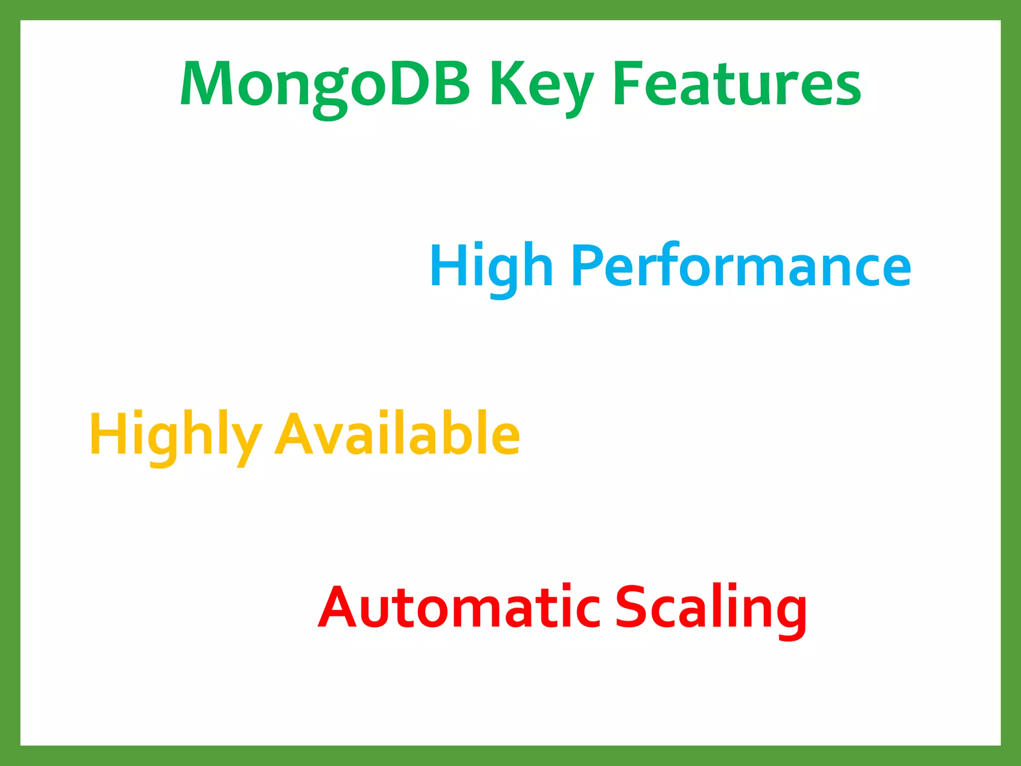 MongoDB Key Features
Automatic Scaling
Highly Available
High Performance
 