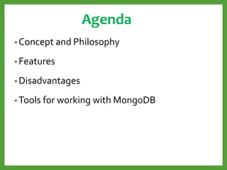 Agenda
•Concept and Philosophy
•Features
•Disadvantages
•Tools for working with MongoDB
 