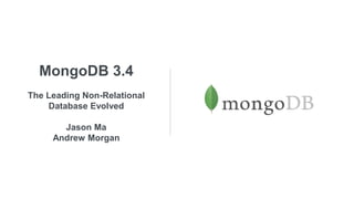 MongoDB 3.4
The Leading Non-Relational
Database Evolved
Jason Ma
Andrew Morgan
 