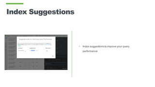 Index Suggestions
• Index suggestions to improve your query
performance
 