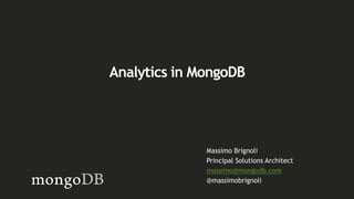 Massimo Brignoli
Principal Solutions Architect
massimo@mongodb.com
@massimobrignoli
Analytics in MongoDB
 