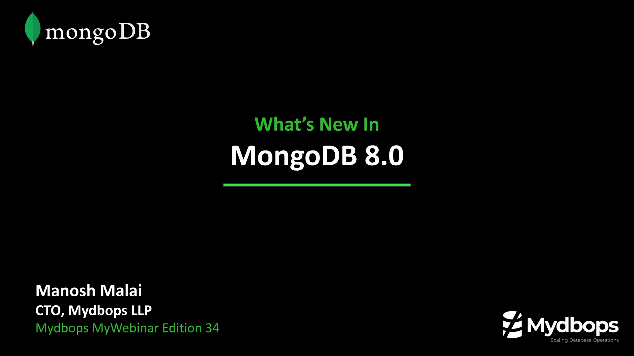 Manosh Malai
CTO, Mydbops LLP
Mydbops MyWebinar Edition 34
What’s New In
MongoDB 8.0
 