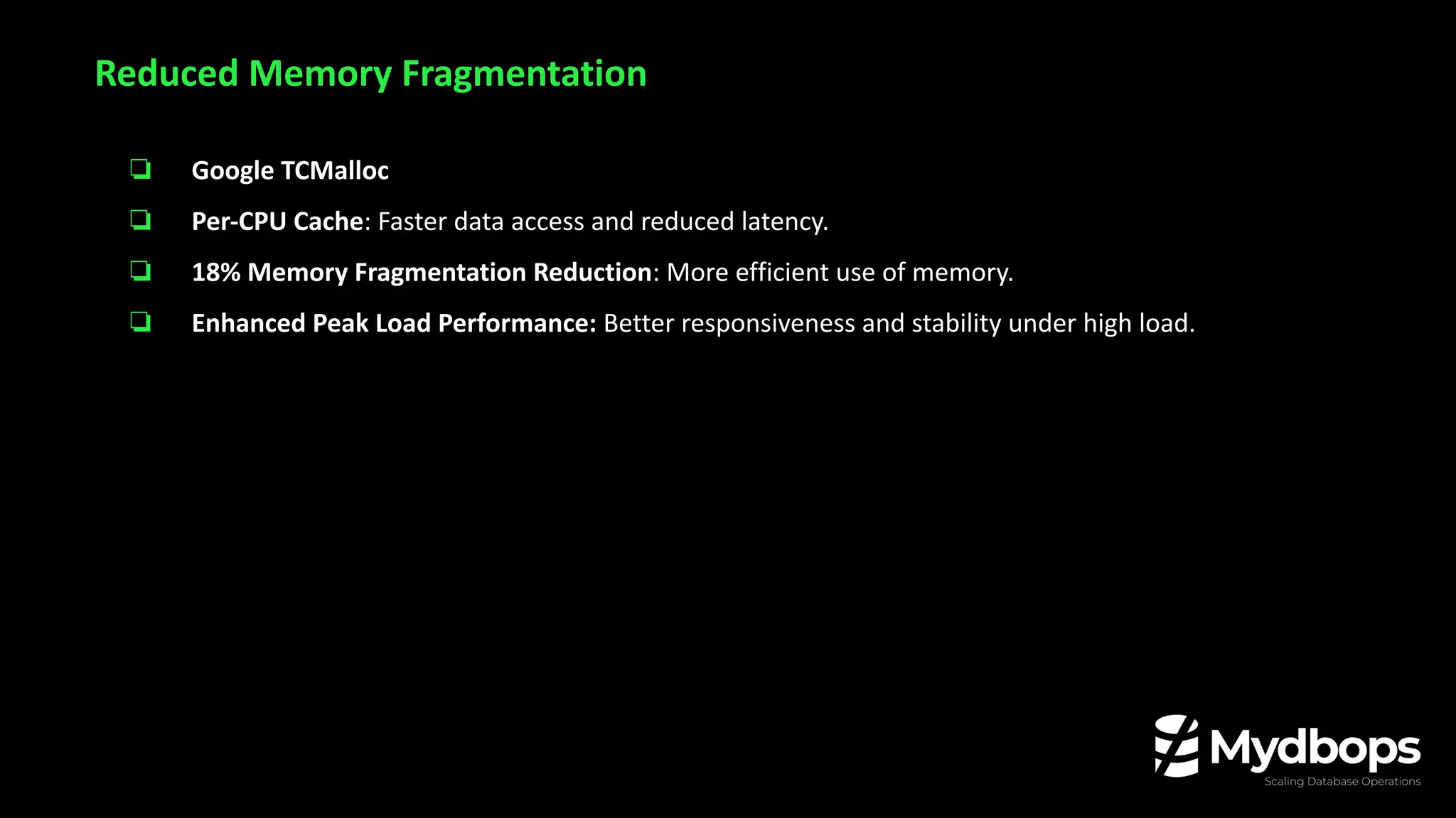 ❏ Google TCMalloc
❏ Per-CPU Cache: Faster data access and reduced latency.
❏ 18% Memory Fragmentation Reduction: More efficient use of memory.
❏ Enhanced Peak Load Performance: Better responsiveness and stability under high load.
Reduced Memory Fragmentation
 